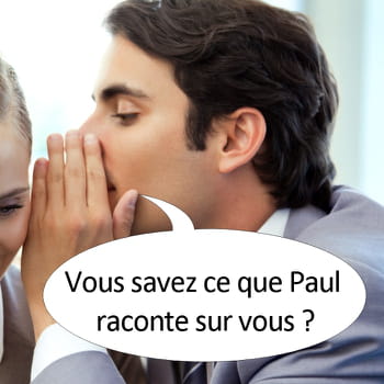 a toujours trop en dire, votre chef pourrait ne plus vous croire.